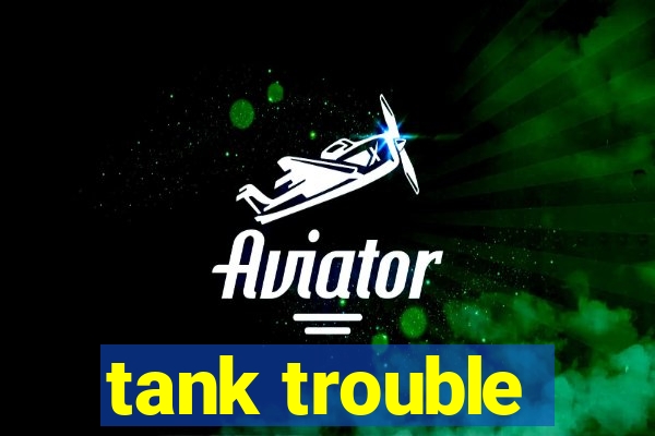 tank trouble